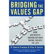 Bridging the Values Gap How Authentic Organizations Bring Values to Life by Freeman, R. Edward; Auster, Ellen R., 9781609949563
