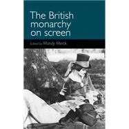 The British Monarchy on Screen by Merck, Mandy, 9780719099564