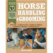 Horse Handling & Grooming Haltering * Leading & Tying * Bathing & Clipping * Grooming & Braiding * Handling Hooves by Hill, Cherry; Klimesh, Richard, 9780882669564