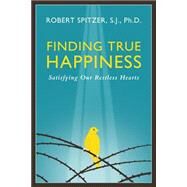 Finding True Happiness Satisfying Our Restless Hearts by Spitzer, Fr. Robert J., 9781586179564