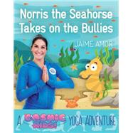Norris the Seahorse Takes on the Bullies A Cosmic Kids Yoga Adventure by Amor, Jaime, 9781780289564