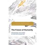The Future of Humanity Revisioning the Human in the Posthuman Age by Radia, Pavlina; Winters, Sarah Fiona; Kruk, Laurie, 9781786609564