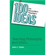 100 Ideas for Secondary Teachers: Teaching Philosophy and Ethics by Taylor, John L., 9781472909565