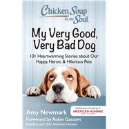 Chicken Soup for the Soul: My Very Good, Very Bad Dog 101 Heartwarming Stories about Our Happy, Heroic & Hilarious Pets by Newmark, Amy; Ganzert, Robin, 9781611599565