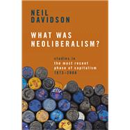 What Was Neoliberalism? by Neil Davidson, 9781642599565