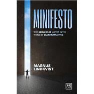 Minifesto Why Small Ideas Matter in the World of Grand Narratives by Lindkvist, Magnus, 9781910649565