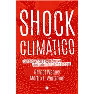 Shock climtico Consecuencias econmicas del calentamiento global by Wagner, Gernot, 9788494159565