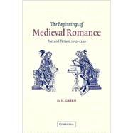 The Beginnings of Medieval Romance: Fact and Fiction, 1150–1220 by D. H. Green, 9780521049566