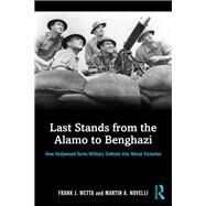 Last Stands from the Alamo to Benghazi: How Hollywood Turns Military Defeats into Moral Victories by Wetta; Frank, 9781138819566