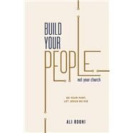 Build your people not your church Do your job, let Jesus do his by Roohi, Ali, 9780578639567