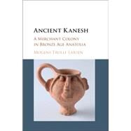 Ancient Kanesh by Larsen, Mogens Trolle, 9781107119567