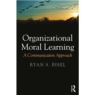 Organizational Moral Learning: A Communication Approach by Bisel; Ryan, 9781138119567