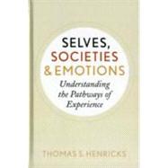 Selves, Societies, and Emotions: Understanding the Pathways of Experience by Henricks,Thomas S., 9781594519567