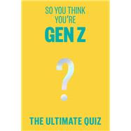 So You Think You�re Gen Z? The ultimate Gen Z quiz by Grant, Lucy, 9781923049567