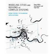 Modeling Cities and Regions as Complex Systems From Theory to Planning Applications by White, Roger; Engelen, Guy; Uljee, Inge, 9780262029568