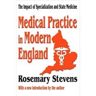 Medical Practice in Modern England: The Impact of Specialization and State Medicine by Stevens,Rosemary, 9780765809568