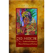 Red Medicine : Traditional Indigenous Rites of Birthing and Healing by Gonzales, Patrisia, 9780816529568