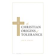 The Christian Origins of Tolerance by Atkins, Jed W., 9780198909569