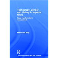 Technology, Gender and History in Imperial China: Great Transformations Reconsidered by Bray; Francesca, 9780415639569