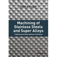 Machining of Stainless Steels and Super Alloys Traditional and Nontraditional Techniques by Youssef, Helmi A., 9781118919569