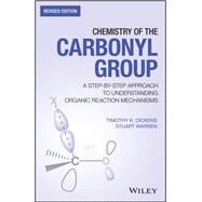 Chemistry of the Carbonyl Group A Step-by-Step Approach to Understanding Organic Reaction Mechanisms by Dickens, Timothy K.; Warren, Stuart, 9781119459569