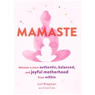 Mamaste: Discover a More Authentic, Balanced, and Joyful Motherhood from Within (New Mother Books, Pregnancy Fitness Books, Wellness Books) by Bregman, Lori; Cary, Ursula, 9781452169569