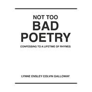 NOT TOO BAD POETRY CONFESSING TO A LIFETIME OF RHYMES by Galloway, Lynne, 9781667859569