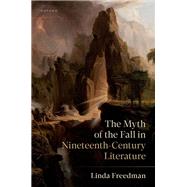 The Myth of the Fall in Nineteenth-Century Literature by Freedman, Linda, 9780198969570