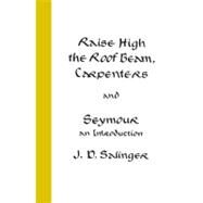 Raise High the Roof Beam, Carpenters and Seymour An Introduction by Salinger, J. D., 9780316769570