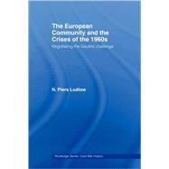 The European Community and the Crises of the 1960s: Negotiating the Gaullist Challenge by Ludlow; N. Piers, 9780415459570