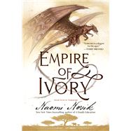 Empire of Ivory Book Four of Temeraire by Novik, Naomi, 9780593359570