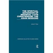 The Spiritual Expansion of Medieval Latin Christendom: The Asian Missions by Ryan,James D.;Ryan,James D., 9780754659570