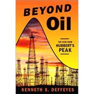 Beyond Oil The View from Hubbert's Peak by Deffeyes, Kenneth S., 9780809029570