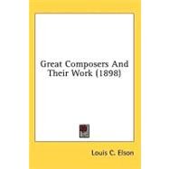Great Composers and Their Work by Elson, Louis Charles, 9781436529570