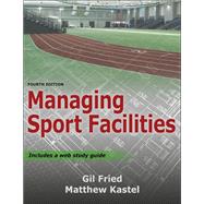 Managing Sport Facilities 4th Edition With Web Study Guide by Gil B. Fried, Matthew Kastel, 9781492589570