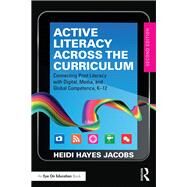 Active Literacy Across the Curriculum: Connecting Print Literacy with Digital, Media, and Global Competence, K-12 by Hayes- Jacobs; Heidi, 9781138909571