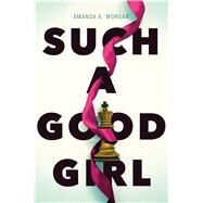 Such a Good Girl by Morgan, Amanda K., 9781481449571