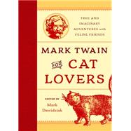 Mark Twain for Cat Lovers True and Imaginary Adventures with Feline Friends by Dawidziak, Mark, 9781493019571