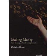 Making Money Coin, Currency, and the Coming of Capitalism by Desan, Christine, 9780198709572
