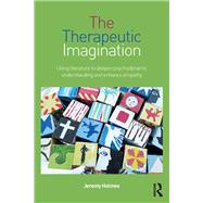 The Therapeutic Imagination: Using literature to deepen psychodynamic understanding and enhance empathy by Holmes; Jeremy, 9780415819572