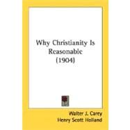 Why Christianity Is Reasonable 1904 by Carey, Walter J., 9780548719572