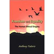 Freedom and Equality: The Human Ethical Enigma by Tiatorio, Anthony, 9781412059572