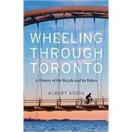 Wheeling through Toronto by Albert Koehl, 9781487549572