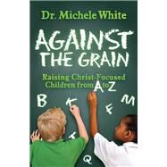 Against the Grain by White, Michele, Dr., 9781630479572