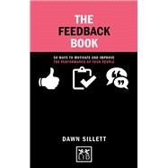 The Feedback Book 50 Ways to Motivate and Improve the Performance of Your People by Sillett, Dawn, 9781910649572