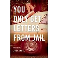 You Only Get Letters from Jail by Angel, Jodi, 9781935639572