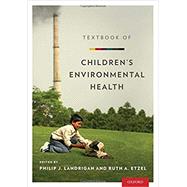 Textbook of Children's Environmental Health by Landrigan, Philip J.; Etzel, Ruth A., 9780199929573