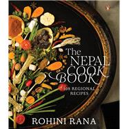 The Nepal Cookbook 108 Regional Recipes by Rana, Rohini, 9780670099573