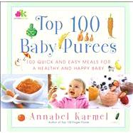 Top 100 Baby Purees : 100 Quick and Easy Meals for a Healthy and Happy Baby by Karmel, Annabel, 9780743289573