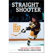 Straight Shooter : The Brad Park Story by Sears, Thom; Park, Brad, 9781118329573